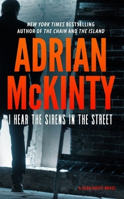 I Hear the Sirens in the Street: A Detective Sean Duffy Novel by McKinty, Adrian
