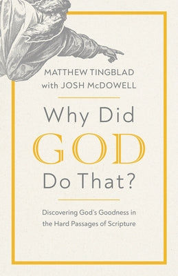 Why Did God Do That?: Discovering God's Goodness in the Hard Passages of Scripture by Tingblad, Matthew