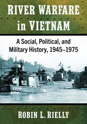 River Warfare in Vietnam: A Social, Political, and Military History, 1945-1975 by Rielly, Robin L.