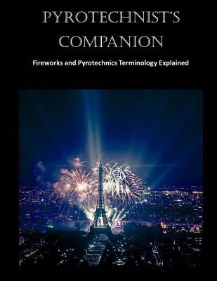 Pyrotechnist's Companion: Fireworks and Pyrotechnics Terminology Explained by Ashley, Oliver