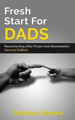 Fresh Start For Dads (Second Edition): Reconnecting After Prison And Absenteeism by Barnes, Delonso