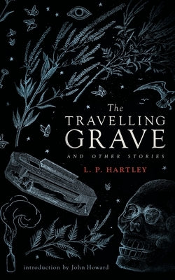 The Travelling Grave and Other Stories (Valancourt 20th Century Classics) by Hartley, L. P.