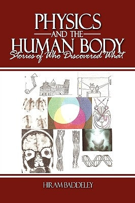 Physics and the Human Body: Stories of Who Discovered What by Baddeley, Hiram