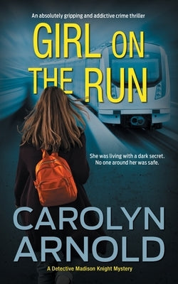 Girl on the Run: An absolutely gripping and addictive crime thriller by Arnold, Carolyn