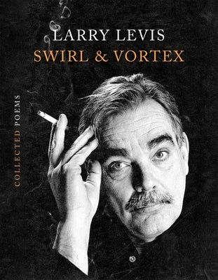 Swirl & Vortex: Collected Poems by Levis, Larry