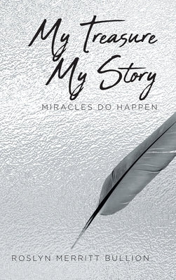 My Treasure My Story: Miracles Do Happen by Bullion, Roslyn Merritt