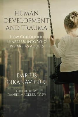 Human Development and Trauma: How Childhood Shapes Us into Who We Are as Adults by Peressini, Jacqueline