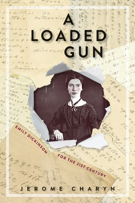 A Loaded Gun: Emily Dickinson for the 21st Century by Charyn, Jerome