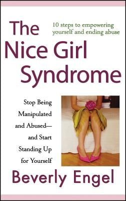 The Nice Girl Syndrome: Stop Being Manipulated and Abused -- And Start Standing Up for Yourself by Engel, Beverly