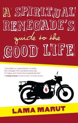 Spiritual Renegade's Guide to the Good Life by Marut, Lama