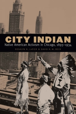 City Indian: Native American Activism in Chicago, 1893-1934 by Lapier, Rosalyn R.