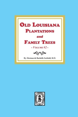 Old Louisiana Plantations and Family Trees, Volume #2 by Seebold, Herman de Bachelle