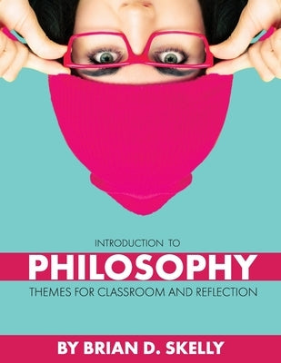 Introduction to Philosophy: Themes for Classroom and Reflection by Skelly, Brian D.