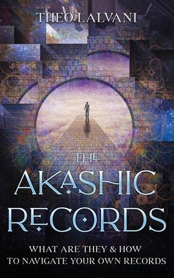 The Akashic Records: What Are They & How to Navigate Your Own Records by Lalvani, Theo