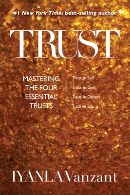 Trust: Mastering the Four Essential Trusts: Trust in Self, Trust in God, Trust in Other S, Trust in Life by Vanzant, Iyanla