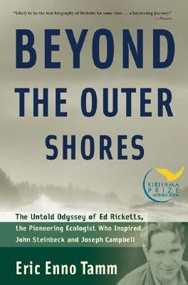 Beyond the Outer Shores: The Untold Odyssey of Ed Ricketts, the Pioneering Ecologist Who Inspired John Steinbeck and Joseph Campbell by Tamm, Eric Enno