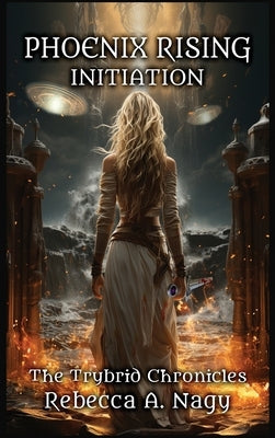 Phoenix Rising: Initiation: The Trybrid Chronicles by Nagy, Rebecca A.