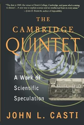 The Cambridge Quintet: A Work of Scientific Speculation by Casti, John L.