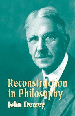 Reconstruction in Philosophy by Dewey, John