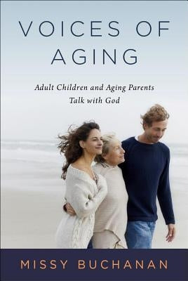 Voices of Aging: Adult Children and Aging Parents Talk with God by Buchanan, Missy