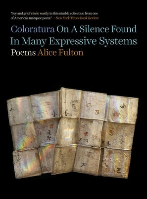 Coloratura on a Silence Found in Many Expressive Systems: Poems by Fulton, Alice