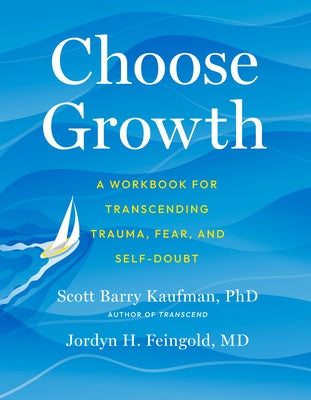 Choose Growth: A Workbook for Transcending Trauma, Fear, and Self-Doubt by Kaufman, Scott Barry
