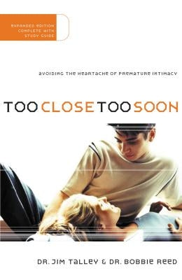 Too Close Too Soon: Avoiding the Heartache of Premature Intimacy by Talley, Jim A.