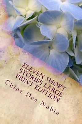 Eleven Short Stories Large Print Edition: Large Print Edition by Noble, Chloe Dee