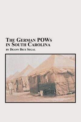 The German POWs in South Carolina by Segal, Deann Bice