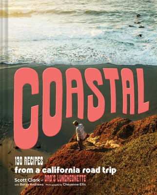 Coastal: 130 Recipes from a California Road Trip by Clark, Scott