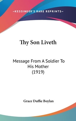 Thy Son Liveth: Message From A Soldier To His Mother (1919) by Boylan, Grace Duffie