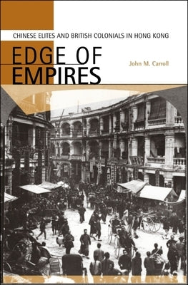 Edge of Empires: Chinese Elites and British Colonials in Hong Kong by Carroll, John M.