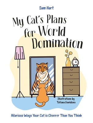 My Cat's Plans for World Domination: Hilarious Ways Your Cat Is Cleverer Than You Think by Hart, Sam