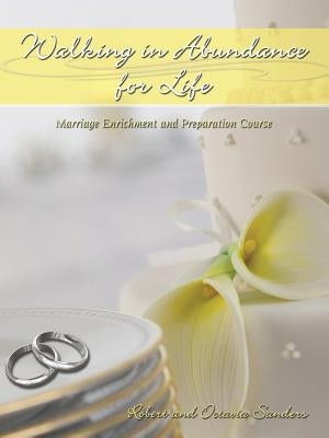 Walking in Abundance for Life: Marriage Enrichment and Preparation Course by Sanders, Robert