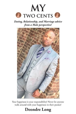 My Two Cents: Dating, Relationship, and Marriage advice from a Male Perspective! by Long, Deondre