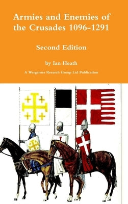 Armies and Enemies of the Crusades Second Edition by Heath, Ian