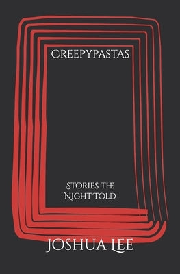 Creepypastas: Stories the Night Told by Lee, Joshua