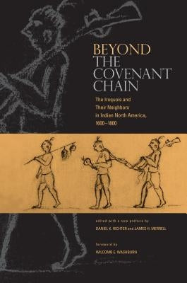 Beyond the Covenant Chain: The Iroquois and Their Neighbors in Indian North America, 1600-1800 by Richter, Daniel K.