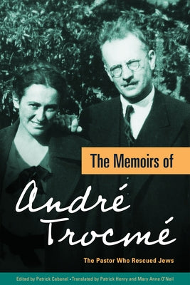 The Memoirs of André Trocmé: The Pastor Who Rescued Jews by TrocmÃ©, AndrÃ©