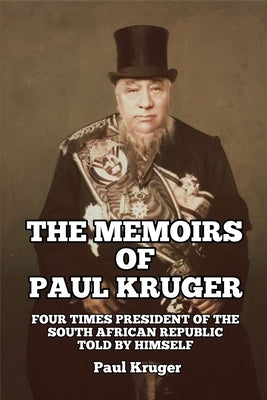 The Memoirs of Paul Kruger: Four Times President of the South African Republic: Told by Himself by Kruger, Paul