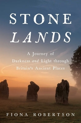 Stone Lands: A Journey of Darkness and Light Through Britain's Ancient Places by Robertson, Fiona