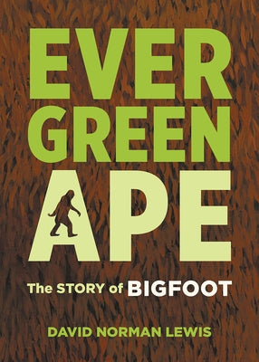 Evergreen Ape: The Story of Bigfoot by Lewis, David Norman