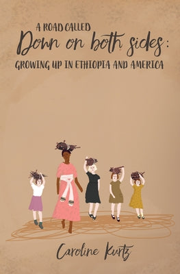 A Road Called Down on Both Sides: Growing Up in Ethiopia and America by Kurtz, Caroline