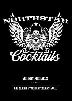 North Star Cocktails: Johnny Michaels and the North Star Bartenders' Guild by Michaels, Johnny