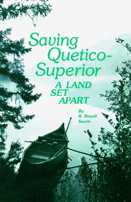Saving Quetico Superior: A Land Set Apart by Searle, R. Newell