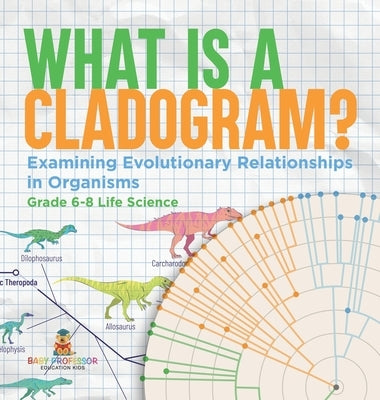 What is a Cladogram? Examining Evolutionary Relationships in Organisms Grade 6-8 Life Science by Baby Professor