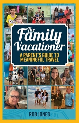 The Family Vacationer: A Parent's Guide to Meaningful Travel by Jones, Rob