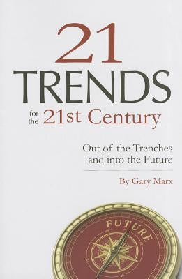 Twenty-One Trends for 21st Century: Out of the Trenches and Into the Future by Marx, Gary