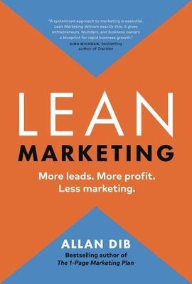 Lean Marketing: More Leads. More Profit. Less Marketing. by Dib, Allan