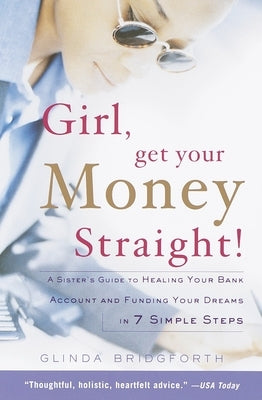 Girl, Get Your Money Straight: A Sister's Guide to Healing Your Bank Account and Funding Your Dreams in 7 Simple Steps by Bridgforth, Glinda